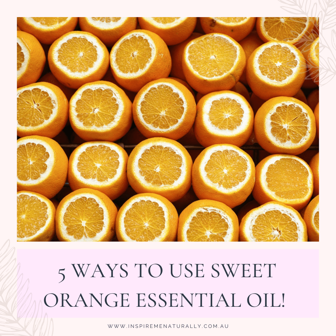 5 Ways to Use Sweet Orange Essential Oil! - Inspire Me Naturally 