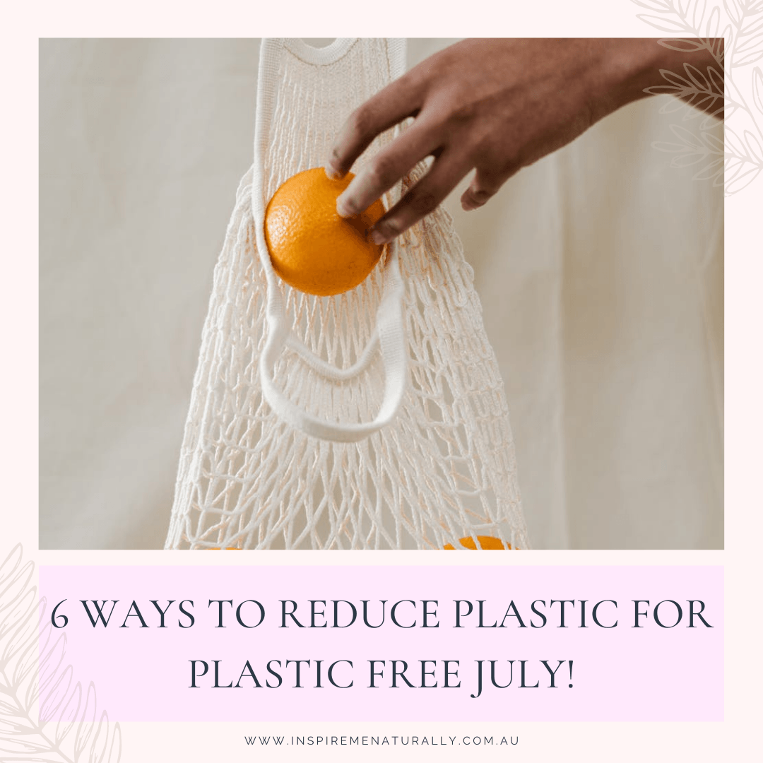 6 Ways to Reduce Plastic for Plastic Free July! - Inspire Me Naturally 