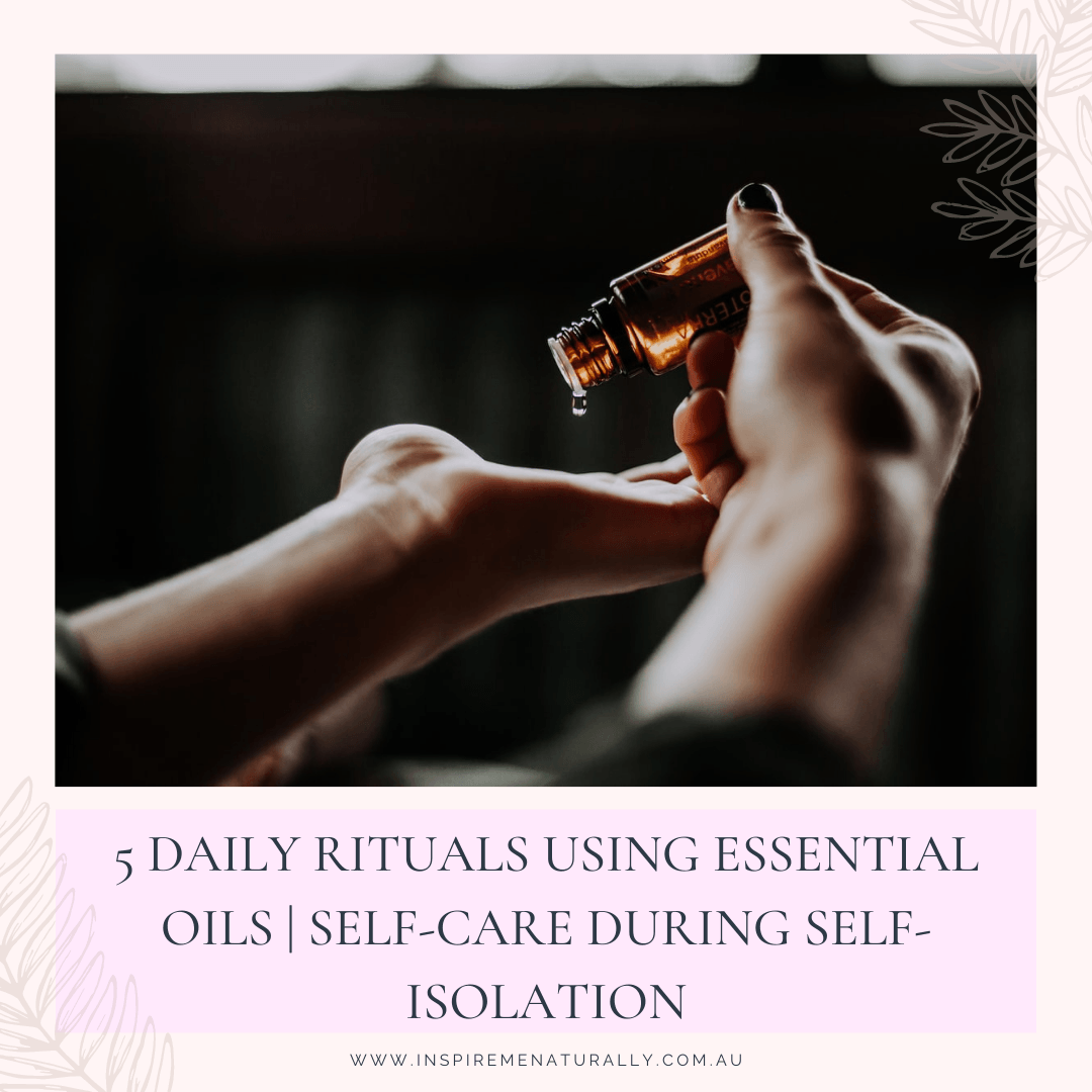5 Daily Rituals Using Essential Oils | Self-Care During Self-Isolation - Inspire Me Naturally 