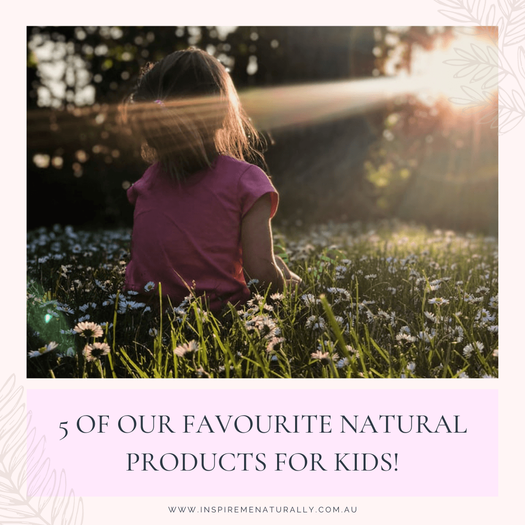 5 of our Favourite Natural Products for Kids! - Inspire Me Naturally 