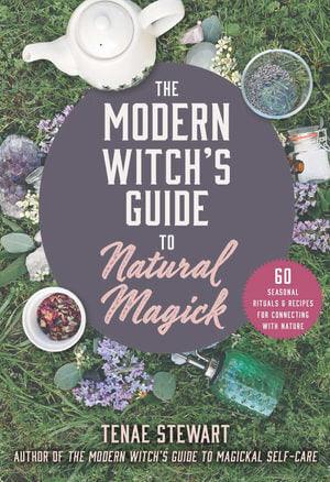 Modern Witch's Guide to Natural Magick, The: 60 Seasonal Rituals & Recipes for Connecting with Nature - Inspire Me Naturally 