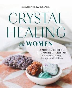 Crystal Healing for Women: A Modern Guide to the Power of Crystals for Renewed Energy, Strength, and Wellness - Inspire Me Naturally 