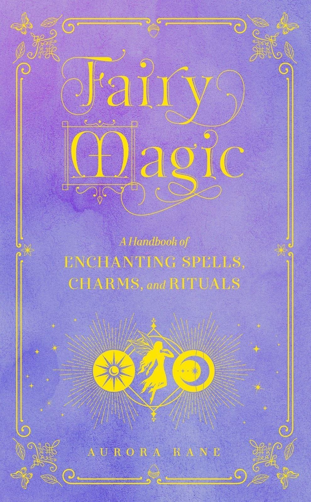 Fairy Magic: A Handbook of Enchanting Spells, Charms, and Rituals: Volume 11 - Inspire Me Naturally 