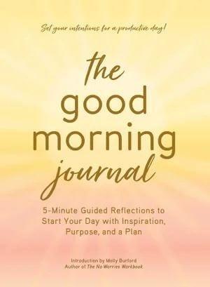 Good Morning Journal, The: 5-Minute Guided Reflections to Start Your Day with Inspiration, Purpose, and a Plan - Inspire Me Naturally 