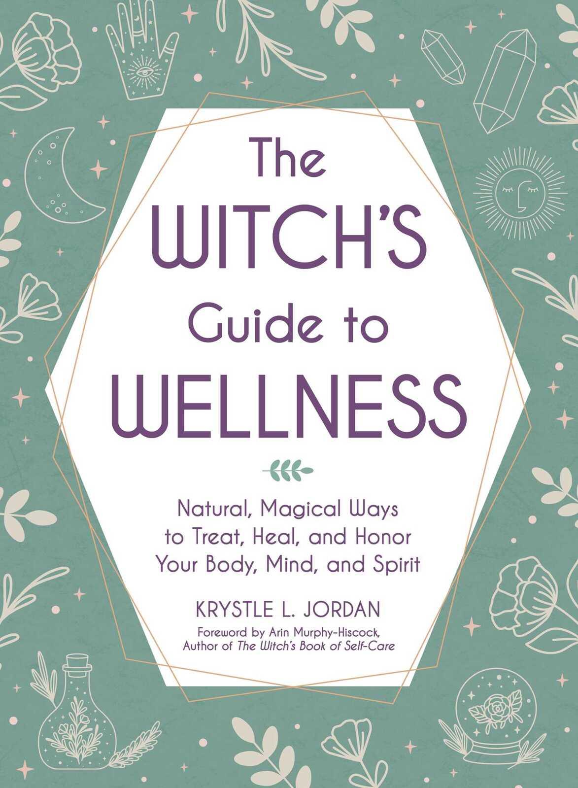 Witch's Guide to Wellness, The: Natural, Magical Ways to Treat, Heal, and Honor Your Body, Mind, and Spirit - Inspire Me Naturally 