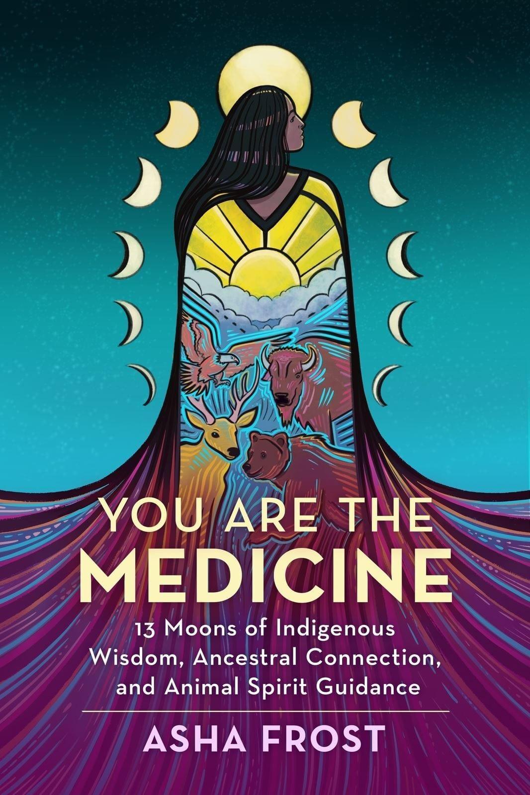 Phoenix Distribution Books You Are the Medicine: 13 Moons of Indigenous Wisdom, Ancestral Connection, and Animal Spirit Guidance